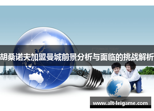 胡桑诺夫加盟曼城前景分析与面临的挑战解析