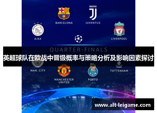 英超球队在欧战中晋级概率与策略分析及影响因素探讨 英超球队在欧战中晋级概率与策略分析及影响因素探讨