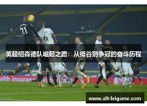 英超绍森德队崛起之路:从低谷到争冠的奋斗历程 英超绍森德队崛起之路:从低谷到争冠的奋斗历程