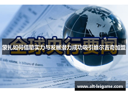 蒙扎如何借助实力与发展潜力成功吸引维尔吉奇加盟 蒙扎如何借助实力与发展潜力成功吸引维尔吉奇加盟