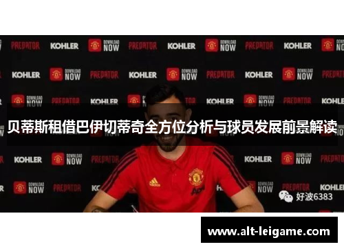 贝蒂斯租借巴伊切蒂奇全方位分析与球员发展前景解读 贝蒂斯租借巴伊切蒂奇全方位分析与球员发展前景解读