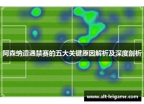 阿森纳遭遇禁赛的五大关键原因解析及深度剖析 阿森纳遭遇禁赛的五大关键原因解析及深度剖析