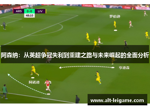 阿森纳:从英超争冠失利到重建之路与未来崛起的全面分析 阿森纳:从英超争冠失利到重建之路与未来崛起的全面分析