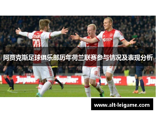 阿贾克斯足球俱乐部历年荷兰联赛参与情况及表现分析 阿贾克斯足球俱乐部历年荷兰联赛参与情况及表现分析