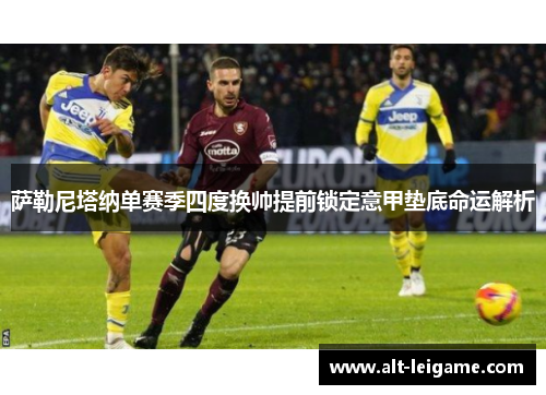 萨勒尼塔纳单赛季四度换帅提前锁定意甲垫底命运解析