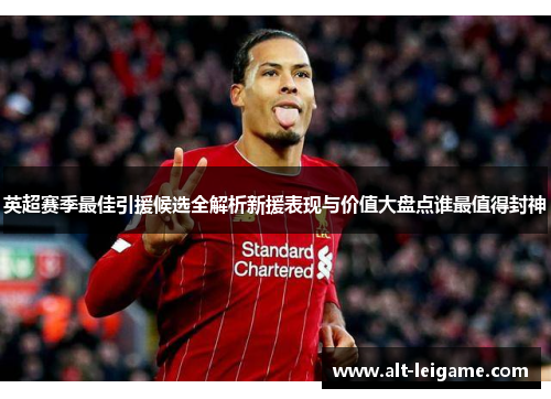 英超赛季最佳引援候选全解析新援表现与价值大盘点谁最值得封神 英超赛季最佳引援候选全解析新援表现与价值大盘点谁最值得封神